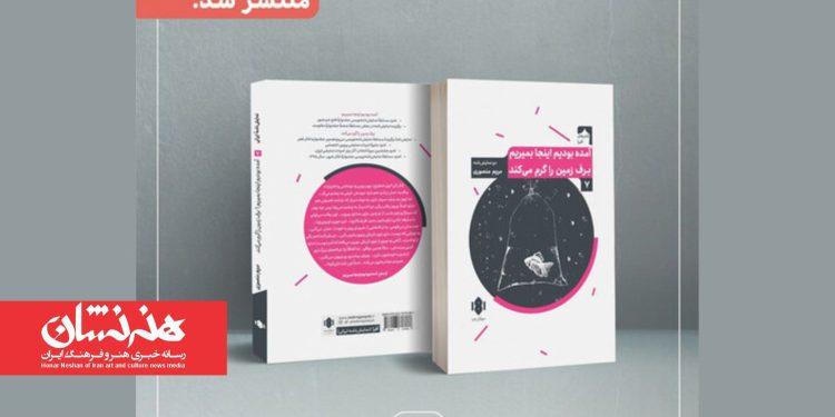 نمایشنامه «آمده بودیم اینجا بمیریم» و «برف زمین را گرم می‌کند» نوشته مریم منصوری منتشر شد