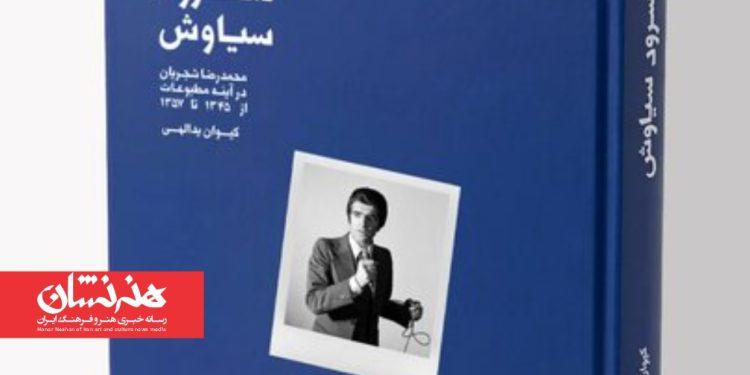 کتاب سرود سیاوش روایتی مستند از فعالیت‌های هنری محمدرضا شجریان